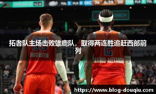 拓者队主场击败雄鹿队，取得两连胜追赶西部前列