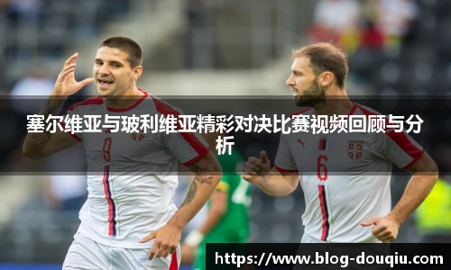 塞尔维亚与玻利维亚精彩对决比赛视频回顾与分析