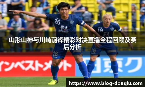 山形山神与川崎前锋精彩对决直播全程回顾及赛后分析