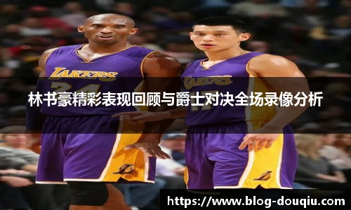林书豪精彩表现回顾与爵士对决全场录像分析