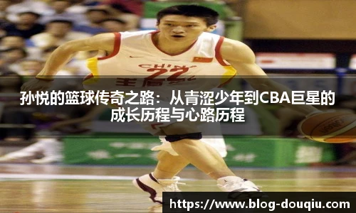 孙悦的篮球传奇之路：从青涩少年到CBA巨星的成长历程与心路历程