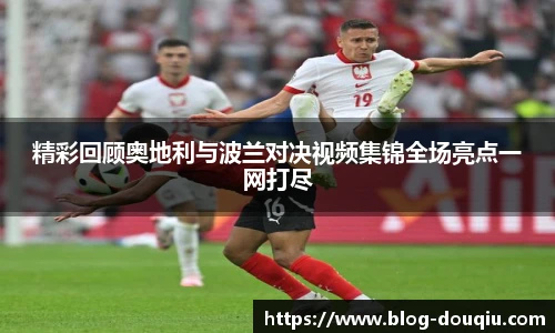 精彩回顾奥地利与波兰对决视频集锦全场亮点一网打尽