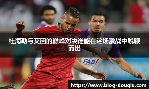 杜海勒与艾因的巅峰对决谁能在这场激战中脱颖而出