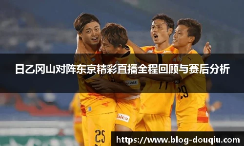 日乙冈山对阵东京精彩直播全程回顾与赛后分析